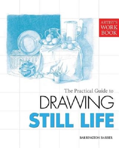 Artist's Workbook The Practical Guide to Drawing Still Life