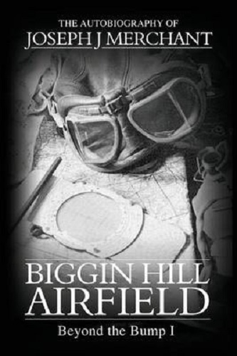 The Autobiography Joseph J. Merchant of Biggin Hill Airfield Beyond the Bump I