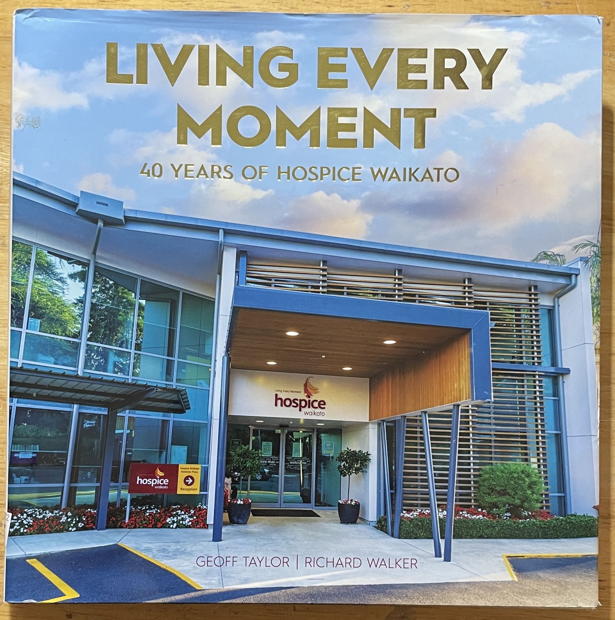 Living Every Moment 40 Years of Hospice Waikato by Geoff Taylor, Richard Walker
