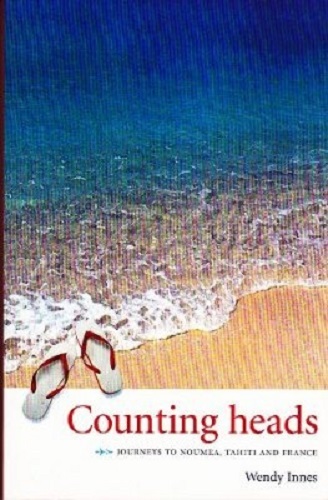Counting Heads : Journeys to Noumea, Tahiti & France by Wendy Innes