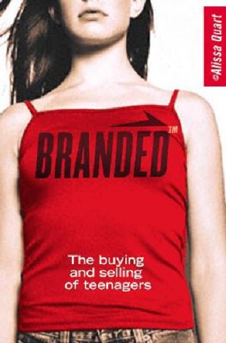 Branded: The Buying And Selling Of Teenagers by Alissa Quart