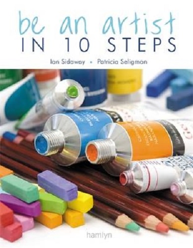 Be an Artist in 10 Steps Drawing, Watercolour, Oils, Acrylics, Pastels