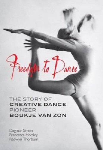Freedom to Dance The Story of Creative Dance Pioneer Boukje Van Zon
