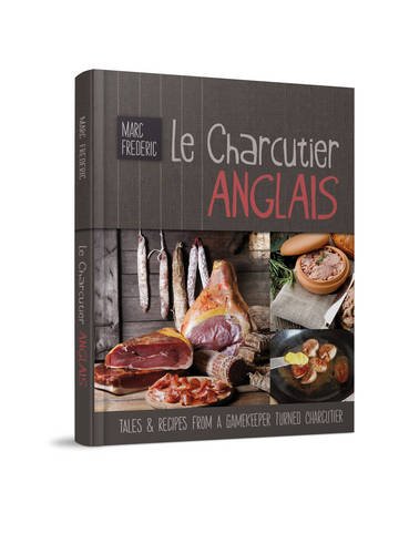Le Charcutier Anglais: Tales & Recipes of a Gamekeeper Turned Charcutier Signed