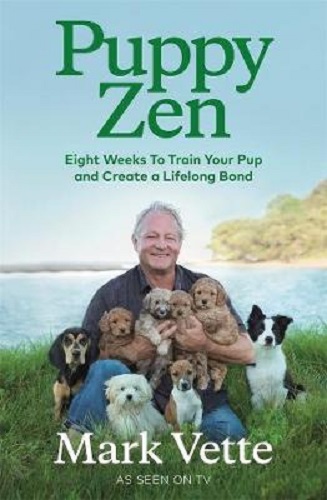 Puppy Zen Eight Weeks To Train Your Pup and Create a Lifelong Bond By Mark Vette