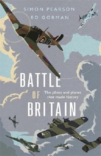 Battle of Britain The pilots and planes that made history By Simon Pearson