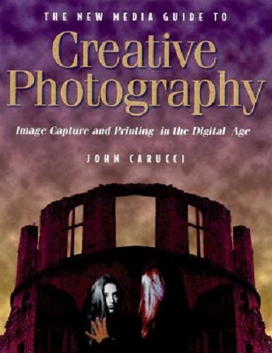 The New Media Guide to Creative Photography by John Carucci
