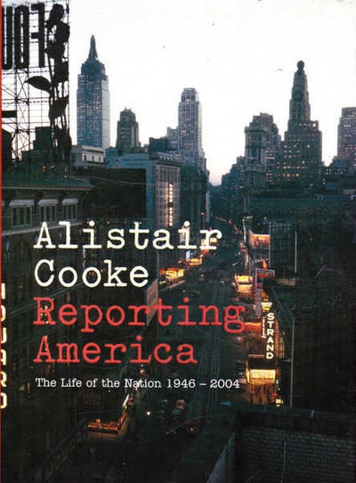 Reporting America The Life of the Nation 1946 - 2004 By Alistair Cooke