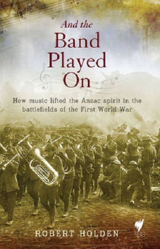 And the Band Played On How Music Lifted the Anzac Spirit in the Battlefields