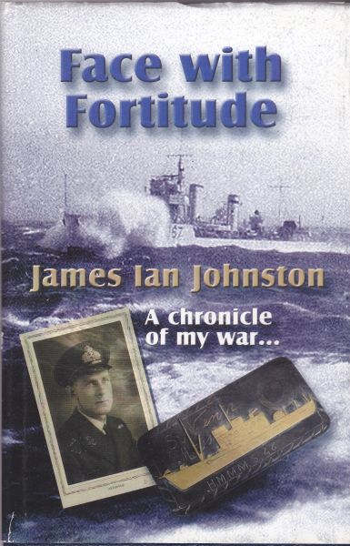 Face with Fortitude A Chronicle of my war. by James Ian Johnston