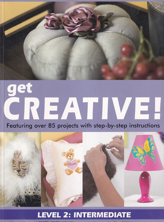 Get Creative! Level 2 Intermediate Featuring Over 85 Projects