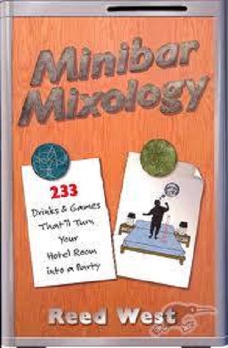 Minibar Mixology: 233 Drinks & Games By Reed West