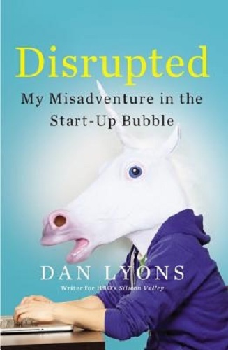 Disrupted My Misadventure in the Start-Up Bubble By Daniel Lyons