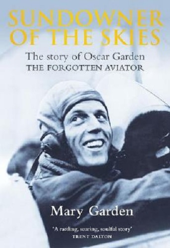 Sundowner of the Skies The story of Oscar Garden THE FORGOTTEN AVIATOR Signed
