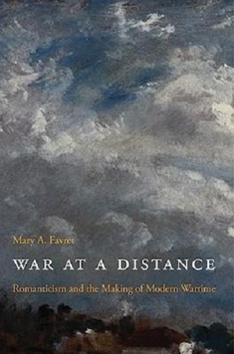 War at a Distance Romanticism and the Making of Modern Wartime By Mary a. Favret
