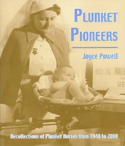 Plunket Pioneers Recollections of Plunket Nurses 1940-2000 By Joyce Powell
