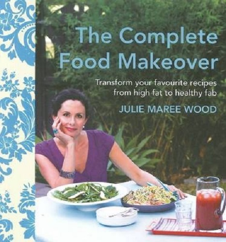 The Complete Food Makeover Transform Favourites From High-Fat to Healthy Fab