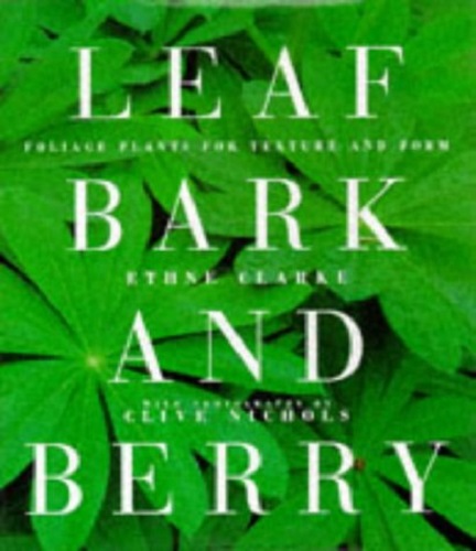 Leaf, Bark and Berry Foliage Plants for Texture and Form by Ethne Clarke