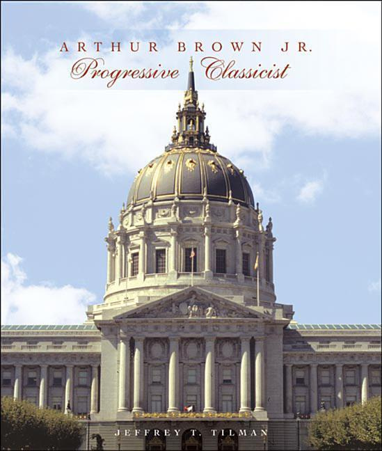 Arthur Brown Jr. Progressive Classicist By Jeffrey T. Tilman