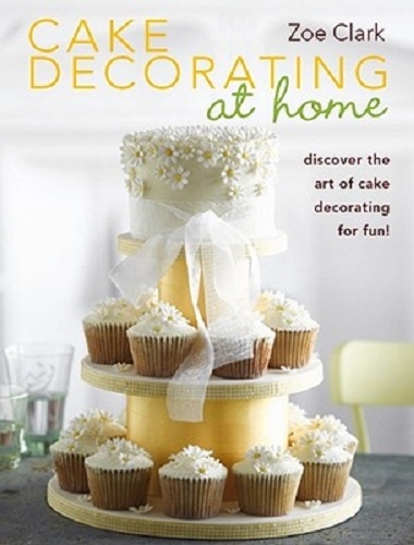 Cake Decorating at Home Discover Cake Decorating for Fun with Over 30 Designs!