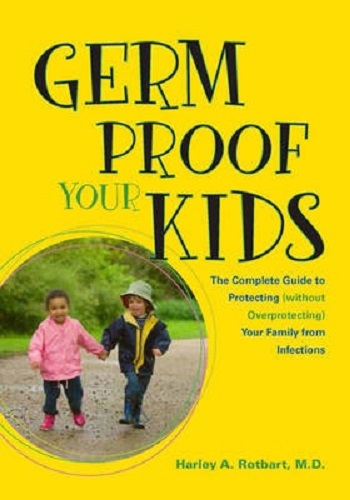 Germ Proof Your Kids The Complete Guide to Protecting Your Family from Infection