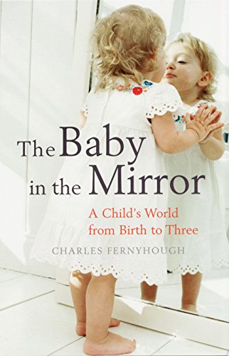Baby in the Mirror A Child's World from Birth to Three By Charles Fernyhough