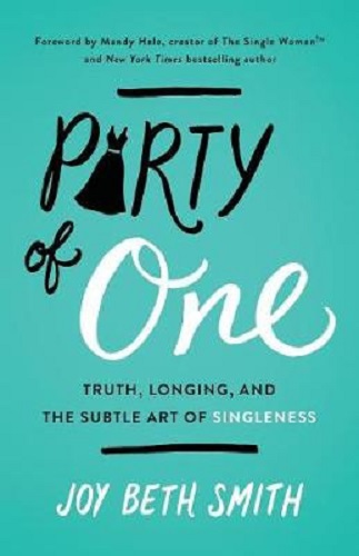 Party of One Truth, Longing, and the Subtle Art of Singleness by Joy Beth Smith