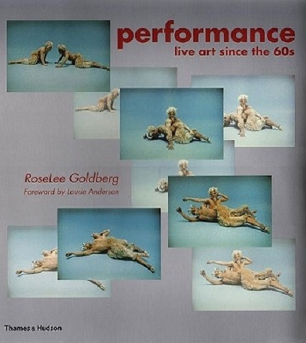 Performance Live Art Since the 60's by RoseLee Goldberg