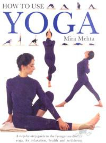 How To Use Yoga Iyengar method of yoga by Mira Mehta