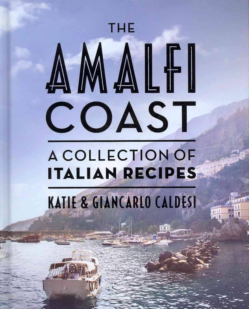 The Amalfi Coast A Collection of Italian Recipes by Katie & Giancarlo Caldesi