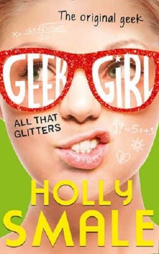 Geek Girl, Book 4 All that Glitters by Holly Smale