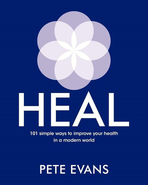 Heal 101 simple ways to improve your health in a modern world By Pete Evans