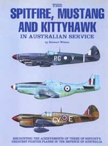 The Spitfire, Mustang and Kittyhawk in Australian Service by Stewart Wilson