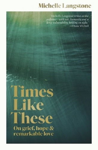 Times Like These On grief, hope & remarkable love By Michelle Langstone