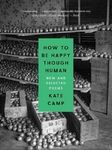 How to Be Happy Though Human New and Selected Poems By Kate Camp