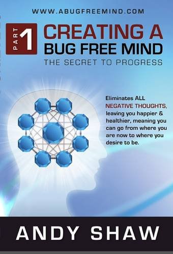 Creating a Bug Free Mind The Secret to Progress by Andy Shaw