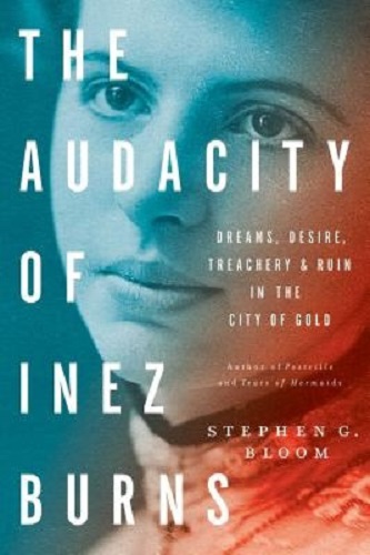The Audacity of Inez Burns Dreams, Desire, Treachery & Ruin in the City of Gold