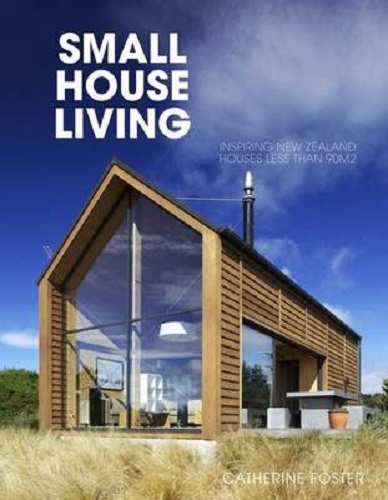 Small House Living: Design-Conscious New Zealand Homes of 90m2 or Less