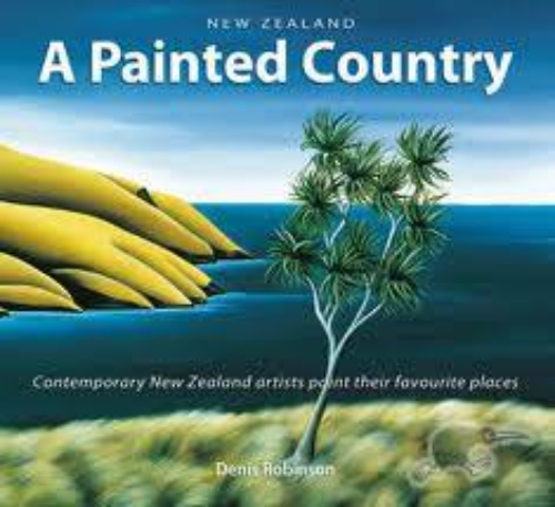 New Zealand: A Painted Country Contemporary NZ Artists Paint Favourite Places