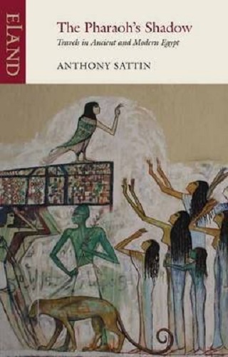 The Pharaoh's Shadow Travels in Ancient and Modern Egypt By Anthony Sattin