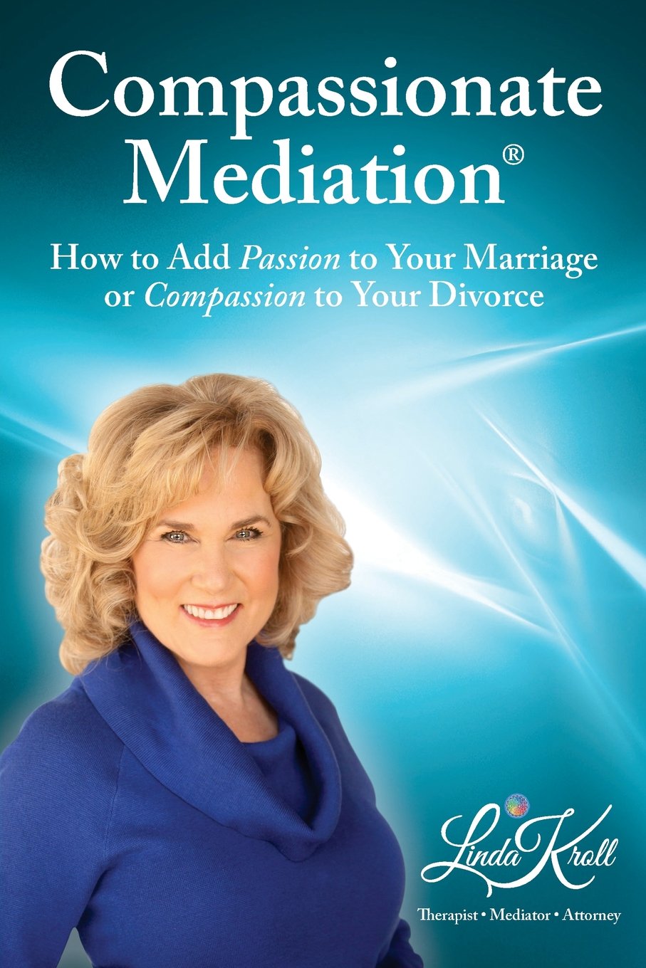 Compassionate Mediation How to Add Passion to Your Marriage or Your Divorce
