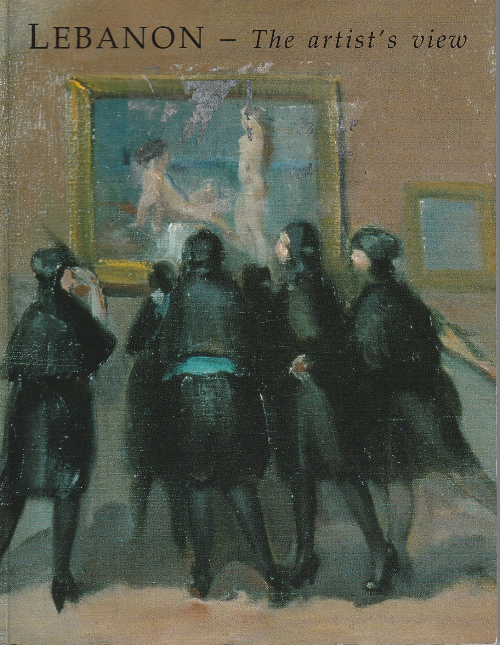 Lebanon The Artist's View 200 years of Lebanese painting