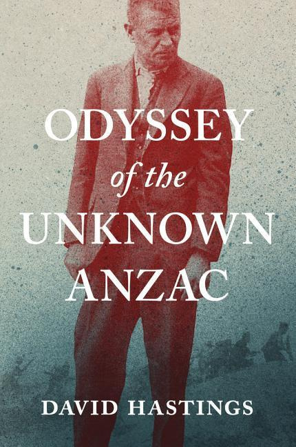 Odyssey of the Unknown Anzac By David Hastings