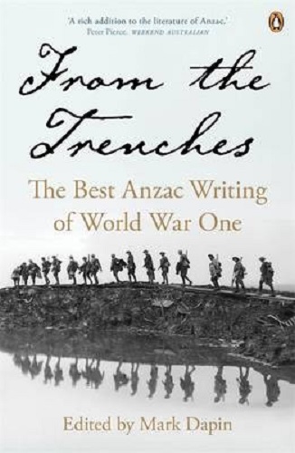 From the Trenches The Best Anzac Writing of World War One By Mark Dapin