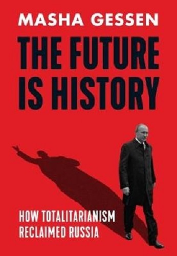 The Future is History How Totalitarianism Reclaimed Russia By Masha Gessen