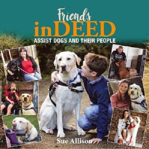 Friends indeed Assist Dogs and Their People by Sue Allison