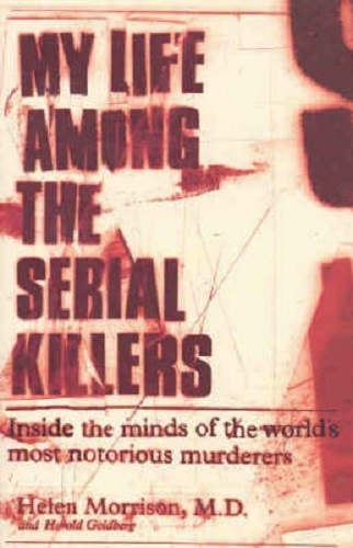 My Life Among the Serial Killers Inside the Minds of the World's Most Notorious