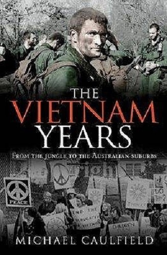 The Vietnam Years From the Jungle to the Australian Suburbs By Michael Caulfield