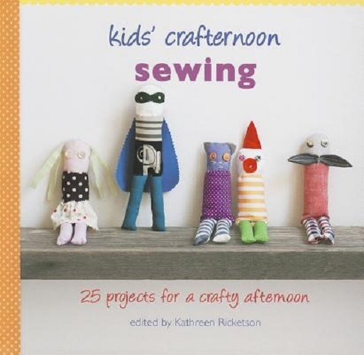 Kids' Crafternoon Sewing 25 Projects for a Crafty Afternoon [With Templates]