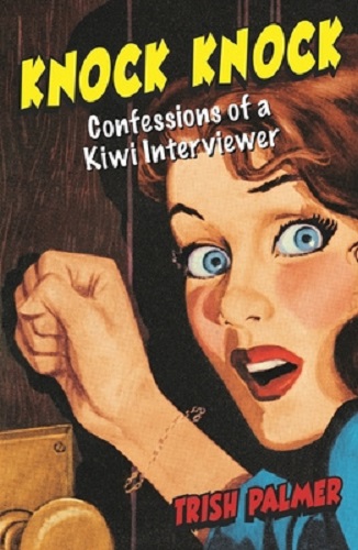 Knock Knock Confessions of a Kiwi Interviewer By Trish Palmer